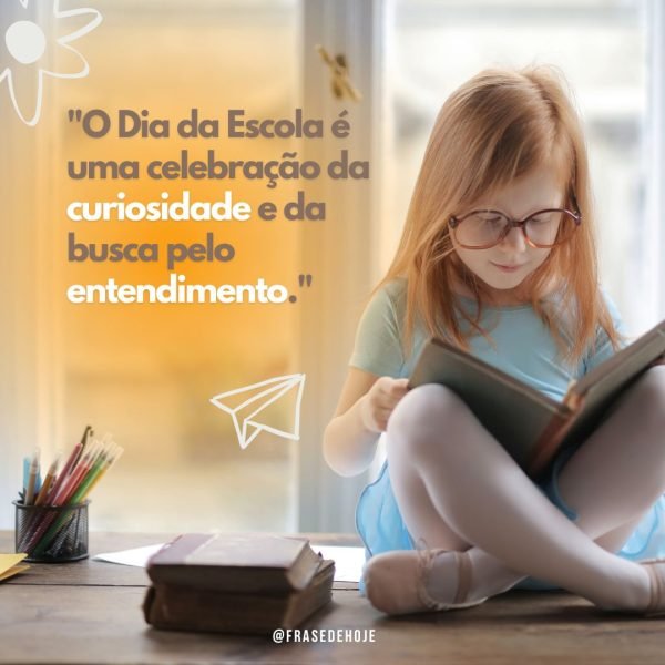 50 Frases para Comemorar o Dia da Escola - Frase de Hoje.